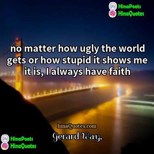 Gerard Way Quotes | no matter how ugly the world gets